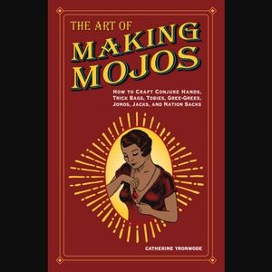 The Art of Making Mojos: How to Craft Conjure Hands, Trick Bags, Tobie